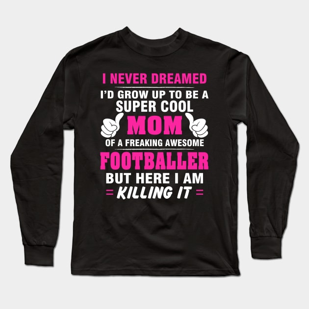 FOOTBALLER Mom  – Super Cool Mom Of Freaking Awesome FOOTBALLER Long Sleeve T-Shirt by rhettreginald